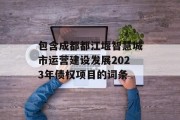 包含成都都江堰智慧城市运营建设发展2023年债权项目的词条