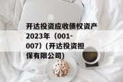 开达投资应收债权资产2023年（001-007）(开达投资担保有限公司)