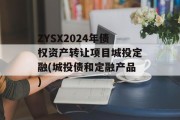 ZYSX2024年债权资产转让项目城投定融(城投债和定融产品)