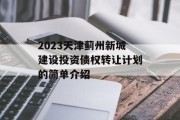 2023天津蓟州新城建设投资债权转让计划的简单介绍