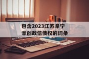 包含2023江苏阜宁阜创政信债权的词条
