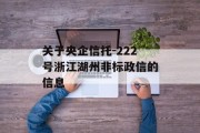 关于央企信托-222号浙江湖州非标政信的信息