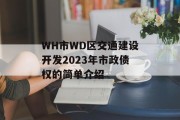 WH市WD区交通建设开发2023年市政债权的简单介绍