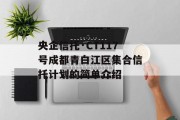 央企信托·CT117号成都青白江区集合信托计划的简单介绍