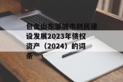 包含山东邹城市利民建设发展2023年债权资产（2024）的词条