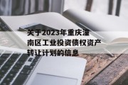 关于2023年重庆潼南区工业投资债权资产转让计划的信息