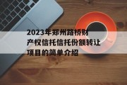 2023年郑州路桥财产权信托信托份额转让项目的简单介绍