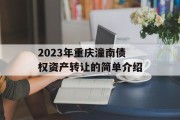 2023年重庆潼南债权资产转让的简单介绍