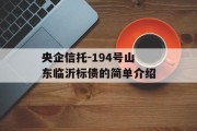央企信托-194号山东临沂标债的简单介绍