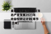 重庆奉节县三峡库区生态产业发展2023年收益权转让计划(奉节 三峡)
