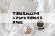 菏泽城发2023年债权收益权(菏泽城投最新项目)