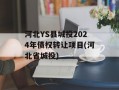 河北YS县城投2024年债权转让项目(河北省城投)