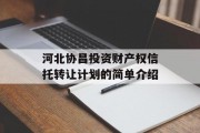 河北协昌投资财产权信托转让计划的简单介绍