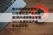 四川成阿物业管理2023年债权资产拍卖项目(四川成阿物业管理2023年债权资产拍卖项目公告)