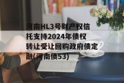 河南HL3号财产权信托支持2024年债权转让受让回购政府债定融(河南债53)