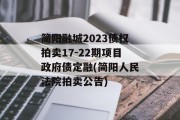 简阳融城2023债权拍卖17-22期项目政府债定融(简阳人民法院拍卖公告)