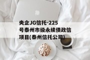 央企JG信托-225号泰州市级永续债政信项目(泰州信托公司)