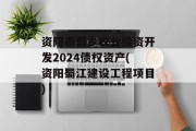 资阳市蜀乡农业投资开发2024债权资产(资阳蜀江建设工程项目)