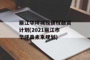 丽江华坪城投债权融资计划(2021丽江市华坪县未来规划)