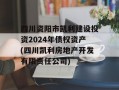 四川资阳市凯利建设投资2024年债权资产(四川凯利房地产开发有限责任公司)