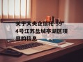 关于大央企信托-594号江苏盐城亭湖区项目的信息