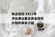 央企信托-XX11号河北唐山集合资金信托计划的简单介绍