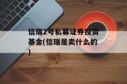 信瑞2号私募证券投资基金(信瑞是卖什么的)