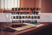 金堂县现代农业投资2023年债权转让项目(金堂县现代农业投资2023年债权转让项目招标)