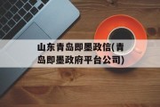 山东青岛即墨政信(青岛即墨政府平台公司)