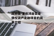 政府债-重庆鸿业实业债权资产定融项目的简单介绍