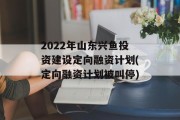 2022年山东兴鱼投资建设定向融资计划(定向融资计划被叫停)