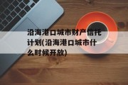 沿海港口城市财产信托计划(沿海港口城市什么时候开放)