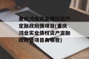 重庆鸿业实业债权资产定融政府债项目(重庆鸿业实业债权资产定融政府债项目有哪些)