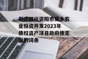 包含四川资阳市蜀乡农业投资开发2023年债权资产项目政府债定融的词条