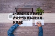JN西城控股信托权益转让计划(西城投资开发集团)
