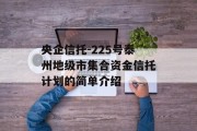 央企信托-225号泰州地级市集合资金信托计划的简单介绍