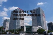 央企信托-517号江苏泰州凯明城建项目的简单介绍