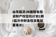 山东临沂JN县财金投资财产权信托计划1期(临沂市财金投资集团董事长)