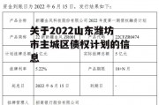 关于2022山东潍坊市主城区债权计划的信息