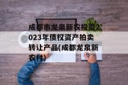 成都市龙泉新农投资2023年债权资产拍卖转让产品(成都龙泉新农村)