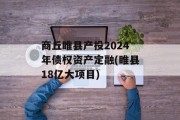 商丘睢县产投2024年债权资产定融(睢县18亿大项目)