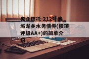 央企信托-212号诸城龙乡水务债券(债项评级AA+)的简单介绍