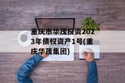 重庆市华茂投资2023年债权资产1号(重庆华茂集团)