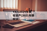 YXJJ2024年债权资产(2021年债权法)
