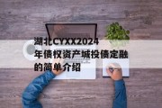 湖北CYXX2024年债权资产城投债定融的简单介绍