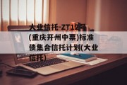 大业信托-ZT12号(重庆开州中票)标准债集合信托计划(大业信托)