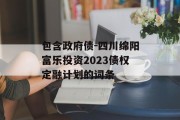 包含政府债-四川绵阳富乐投资2023债权定融计划的词条