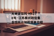 大央企信托-HR278号·江苏泰兴政信集合信托计划的简单介绍