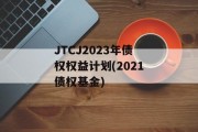 JTCJ2023年债权权益计划(2021债权基金)