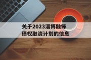 关于2023淄博融锋债权融资计划的信息